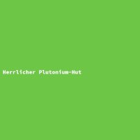 Herrlicher Plutonium-Hut