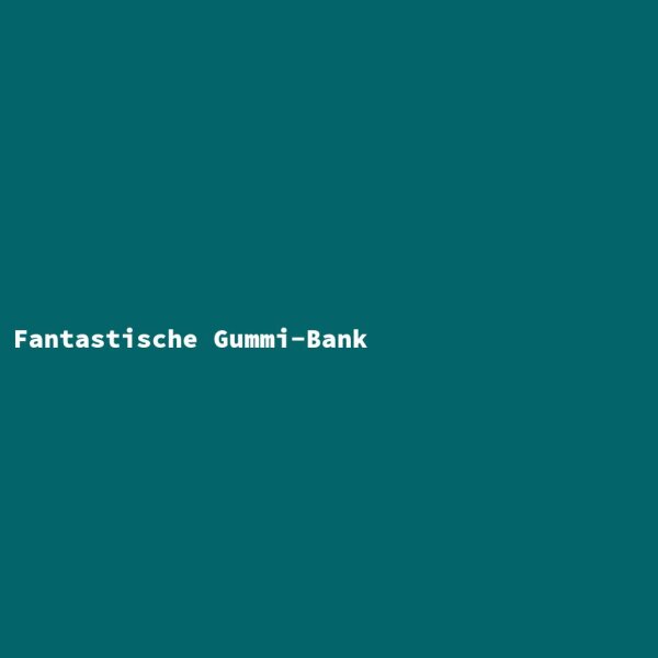Fantastische Gummi-Bank