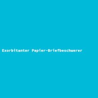 Exorbitanter Papier-Briefbeschwerer