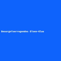 Besorgniserregendes Eisen-Glas