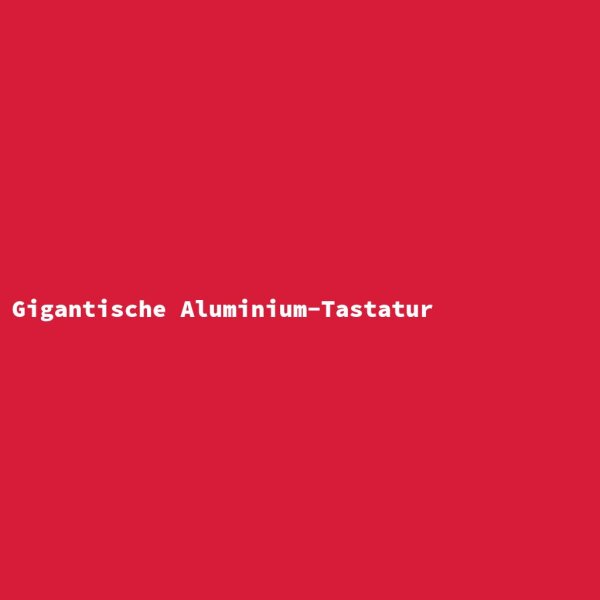 Gigantische Aluminium-Tastatur