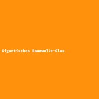 Gigantisches Baumwolle-Glas