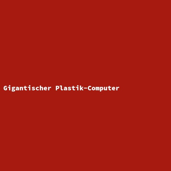 Gigantischer Plastik-Computer