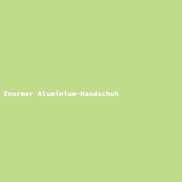 Enormer Aluminium-Handschuh