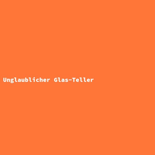 Unglaublicher Glas-Teller