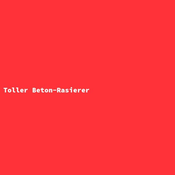 Toller Beton-Rasierer