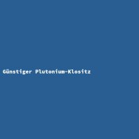 G&uuml;nstiger Plutonium-Klositz
