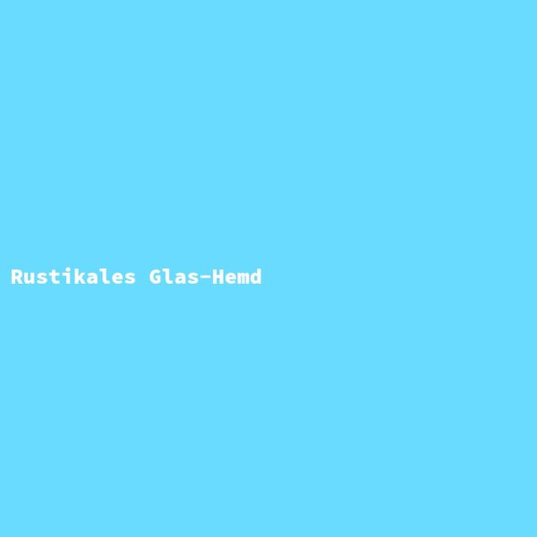 Rustikales Glas-Hemd