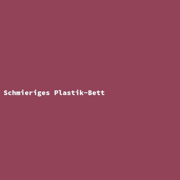 Schmieriges Plastik-Bett