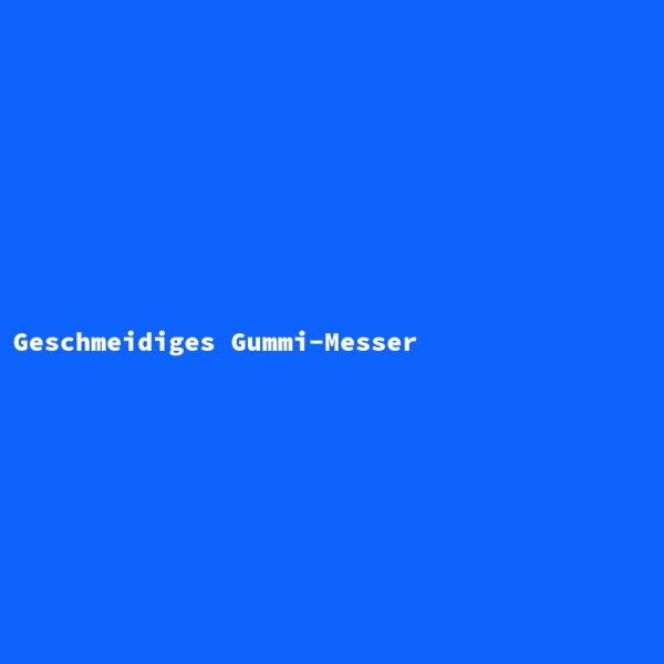 Geschmeidiges Gummi-Messer