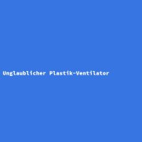 Unglaublicher Plastik-Ventilator