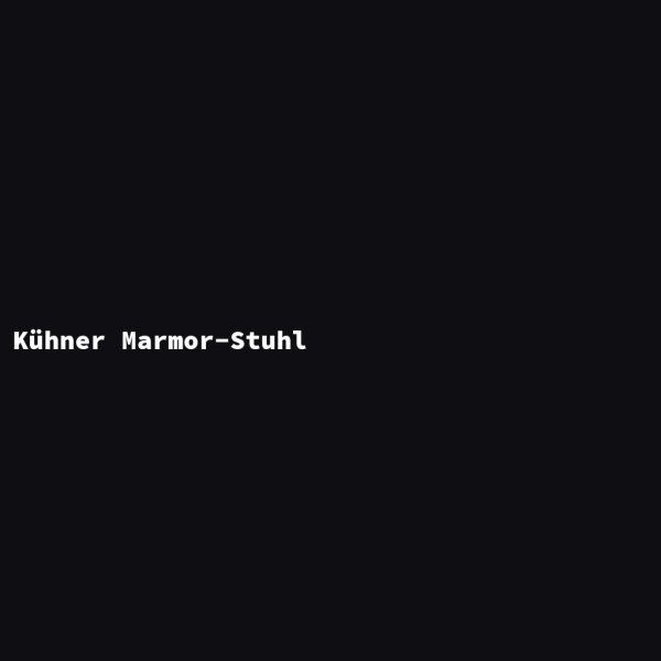 K&uuml;hner Marmor-Stuhl