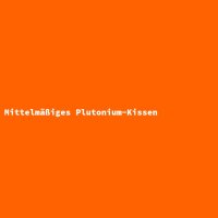 Mittelm&auml;&szlig;iges Plutonium-Kissen