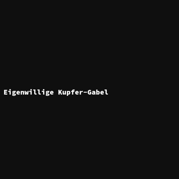 Eigenwillige Kupfer-Gabel