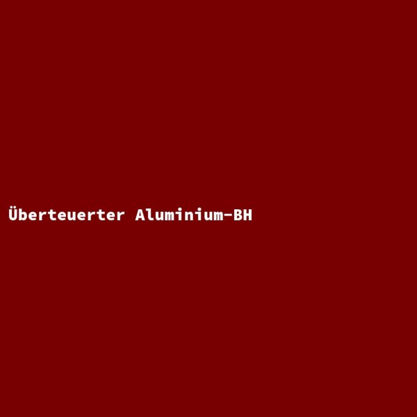 &Uuml;berteuerter Aluminium-BH