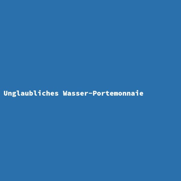 Unglaubliches Wasser-Portemonnaie