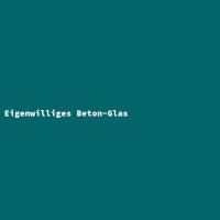 Eigenwilliges Beton-Glas