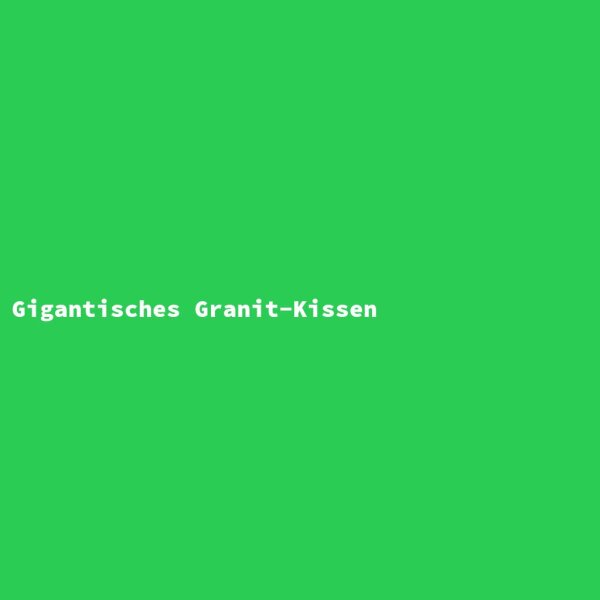 Gigantisches Granit-Kissen