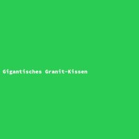 Gigantisches Granit-Kissen