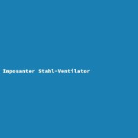 Imposanter Stahl-Ventilator