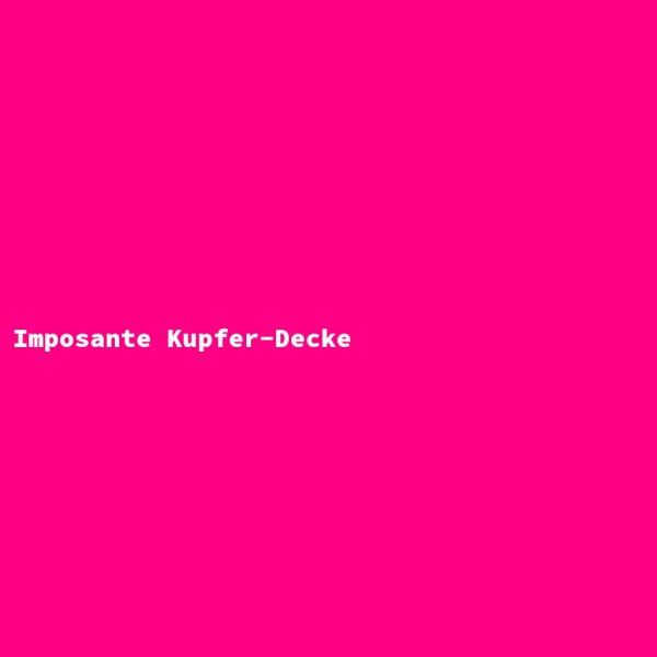 Imposante Kupfer-Decke