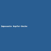 Imposante Kupfer-Decke