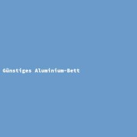 G&uuml;nstiges Aluminium-Bett