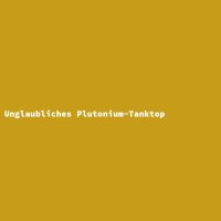 Unglaubliches Plutonium-Tanktop