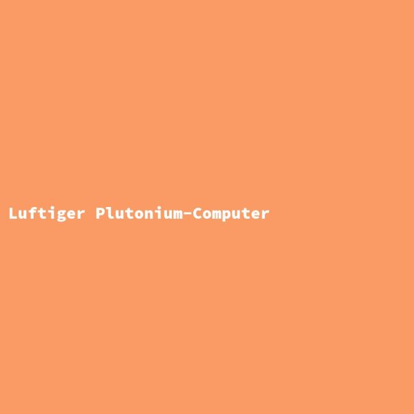 Luftiger Plutonium-Computer