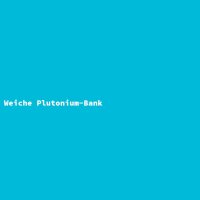 Weiche Plutonium-Bank