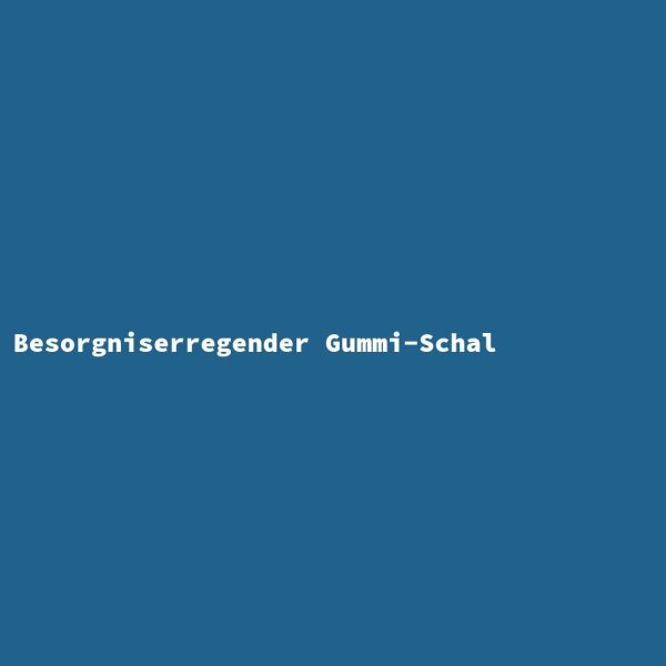 Besorgniserregender Gummi-Schal