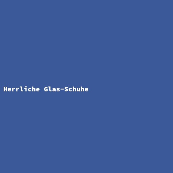 Herrliche Glas-Schuhe