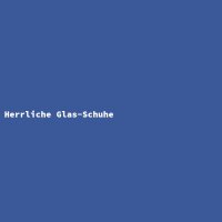 Herrliche Glas-Schuhe