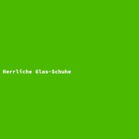 Herrliche Glas-Schuhe